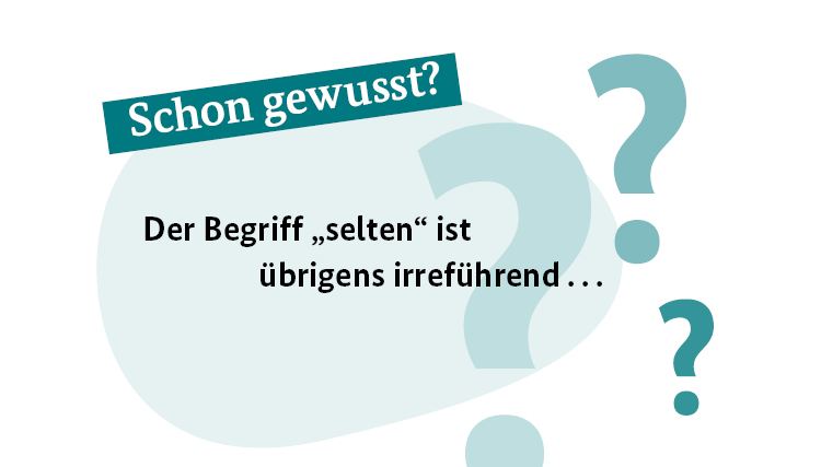 Schon gewusst? Der Begriff 'selten' ist übrigens irreführend...
