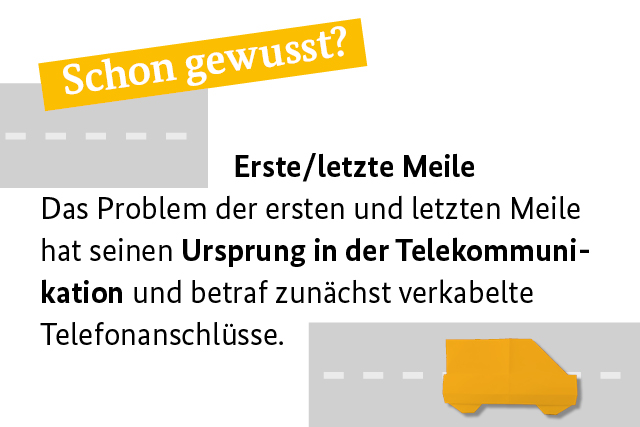 Schon gewusst? Erste/letzte Meile Das Problem der ersten und letzten Meile hat seinen Ursprung in der Telekommunikation und betraf zunächst verkabelte Telefonanschlüsse.